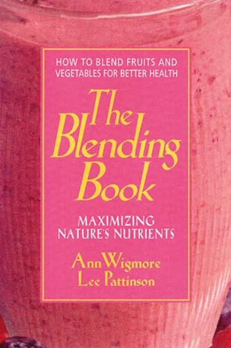 The Blending Book: Maximizing Nature's Nutrients: How to Blend Fruits and Vegetables for Better Health (9780895297617) by Wigmore, Ann