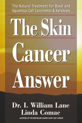 

The Skin Cancer Answer: The Natural Treatment for Basal and Squamous Cell Carcinomas and Keratoses I. William Lane and Linda Comac