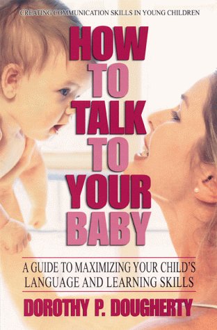 Stock image for How to Talk to Your Baby : A Guide to Maximizing Your Child's Language and Learning Skills for sale by Better World Books