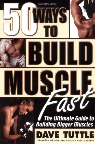 Beispielbild fr 50 Ways to Build Muscle Fast: The Ultimate Guide to Building Bigger Muscles zum Verkauf von SecondSale