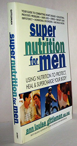 Beispielbild fr Super Nutrition for Men : Using Nutrition to Protect, Heal and Supercharge Your Body zum Verkauf von Better World Books