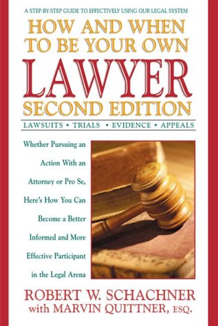How and When to Be Your Own Lawyer: A Step-by-Step Guide to Effectively Using Our Legal System (9780895299987) by Schachner, Robert W.; Quittner, Marvin; Schachner, Robert