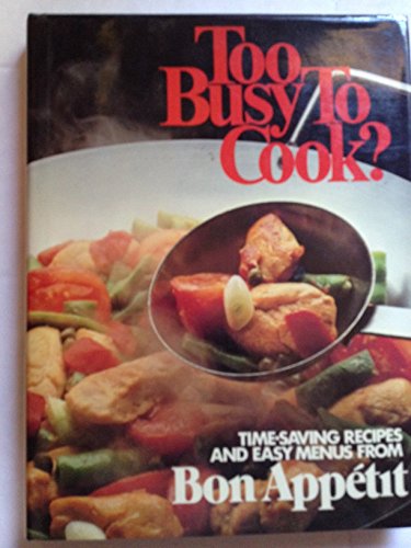 9780895350497: Too Busy to Cook?: Time-Saving Recipes and Easy Menus from Bon App-Etit