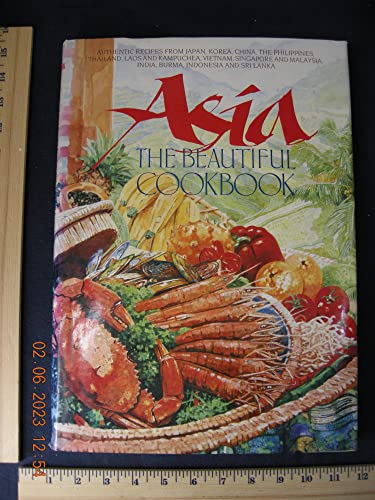 Stock image for Asia, The Beautiful Cookbook: Authentic Recipes from Japan, Korea, China, the Philiippines, Thailand, Laos and Kampuchea, Vietnam, Singapore and Malaysia, India, Burma, Indonesia and Sri Lanka for sale by SecondSale