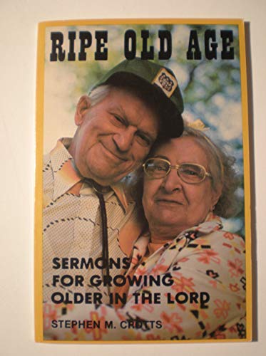 Ripe old age: Sermons on growing older in the Lord (9780895365255) by Crotts, Stephen M