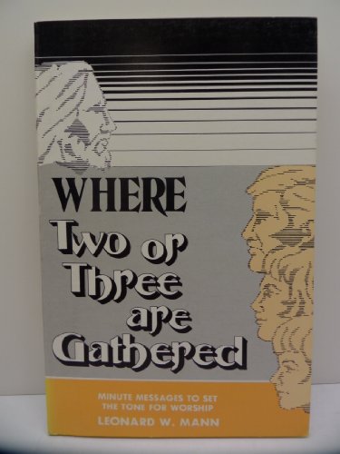 Where Two or Three Are Gathered: Minute Messages to Set the Tone for Worship - Leonard Mann