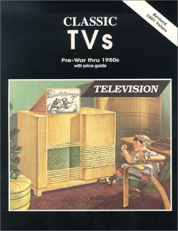 Imagen de archivo de Classic TVs Pre-War thru 1950s with Price Guide a la venta por Books From California