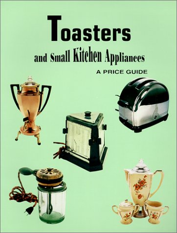 Stock image for Toasters and Small Kitchen Appliances: A Price Guide for sale by Jay W. Nelson, Bookseller, IOBA