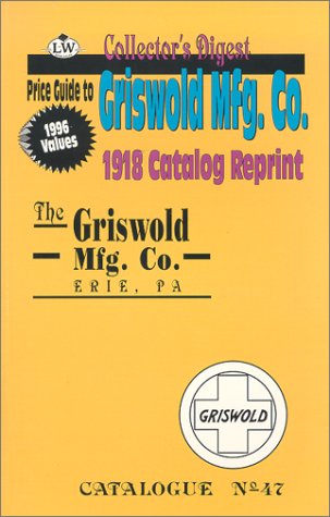 Beispielbild fr Griswold Mfg. Co., 1918 Catalog Reprint, Catalogue No. 47 (Price Guide) zum Verkauf von Books of the Smoky Mountains