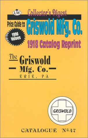 Imagen de archivo de Griswold Mfg. Co., 1918 Catalog Reprint, Catalogue No. 47 (Price Guide) a la venta por Books of the Smoky Mountains