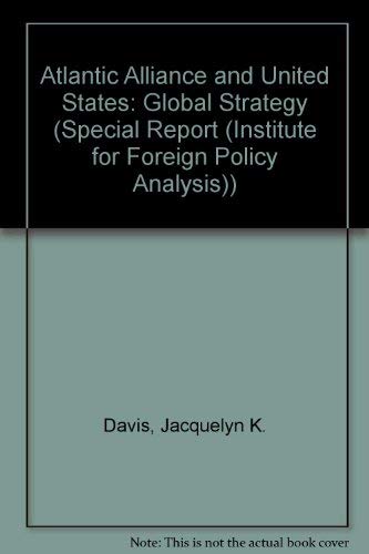 Atlantic Alliance and United States: Global Strategy (SPECIAL REPORT (INSTITUTE FOR FOREIGN POLICY ANALYSIS)) (9780895490513) by Davis, Jacquelyn K.; Pfaltzgraff, Robert L.