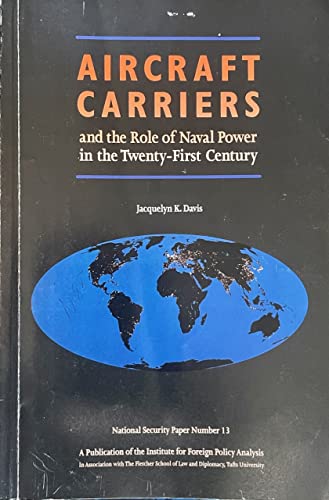 Aircraft Carriers and the Role of Naval Power in the Twenty-First Century (National Security Paper, No. 13) (9780895490995) by Davis, Jacquelyn K.
