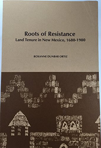 Roots of Resistance: Land Tenure in New Mexico, 1680-1980 (Monograph (University of California, Los Angeles. Chicano Studies Research Center. Publications), No. 10.) (9780895510501) by Ortiz, Roxanne Dunbar