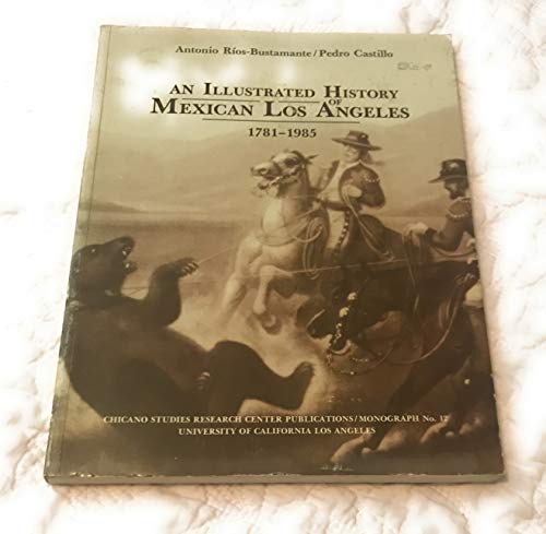 9780895510532: An Illustrated History of Mexican Los Angeles, 1781-1985 (Monograph/Chicano Studies Research Center Publications, Univ of California, No 12)