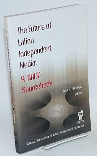 9780895510969: The Future of Latino Independent Media: A Nalip Sourcebook