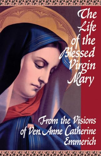 Imagen de archivo de The Life of the Blessed Virgin Mary: From the Visions of Ven. Anne Catherine Emmerich a la venta por SecondSale