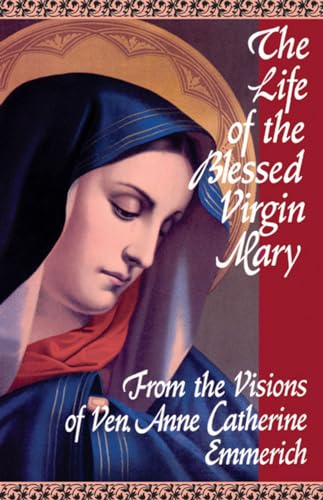 Stock image for The Life of the Blessed Virgin Mary: From the Visions of Ven. Anne Catherine Emmerich for sale by SecondSale