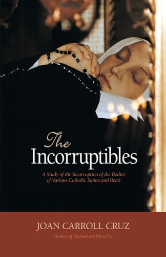 The incorruptibles :; a study of the incorruption of the bodies of various Catholic saints and beati - Cruz, Joan Carroll