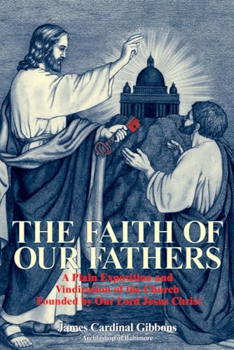 Stock image for The Faith of Our Fathers: A Plain Exposition and Vindication of the Church Founded by Our Lord Jesus Christ for sale by Books Unplugged