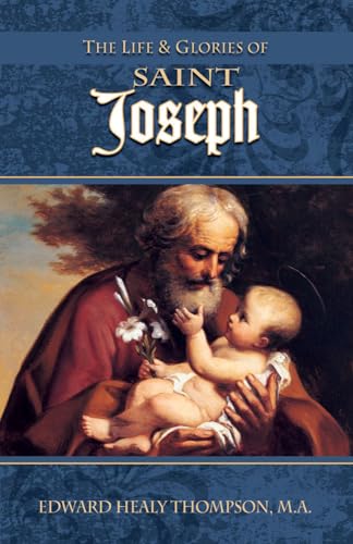 Beispielbild fr The Life and Glories of St Joseph Husband of Mary, Foster Father of Jesus and Patron of the Universal Church By THompson MA, Edward Healy April, 2013 zum Verkauf von PBShop.store US