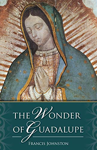 Stock image for The Wonder of Guadalupe: The Origin and Cult of the Miraculous Image of the Blessed Virgin in Mexico for sale by SecondSale