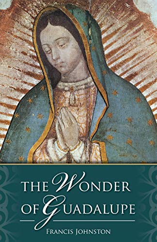 9780895551689: The Wonder of Guadalupe: The Origin and Cult of the Miraculous Image of the Blessed Virgin in Mexico