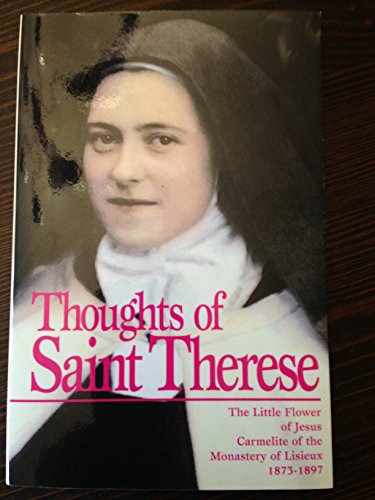 Stock image for Thoughts of St. Therese : The Little Flower of Jesus Carmelite of the Monastery of Lisieux, 1873-1897 for sale by Better World Books