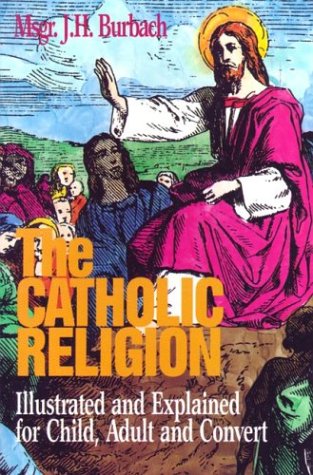 Imagen de archivo de The Catholic Religion: Illustrated and Explained for Child, Adult and Convert a la venta por HPB Inc.