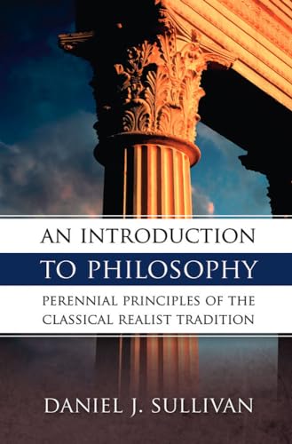 Imagen de archivo de An Introduction to Philosophy: The Perennial Principles of the Classical Realist Tradition a la venta por BookMarx Bookstore