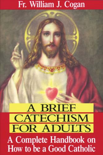 Imagen de archivo de A Brief Catechism for Adults: A Complete Handbook on How to Be a Good Catholic a la venta por The Book Cellar, LLC