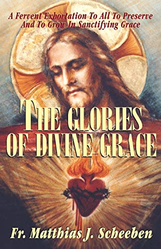 Beispielbild fr The Glories of Divine Grace : A Fervent Exhortation to All to Preserve and to Grow in Sanctifying Grace zum Verkauf von Better World Books