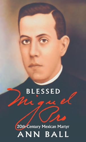 Blessed Miguel Pro: 20th Century Mexican Martyr (9780895555427) by Ball, Ann