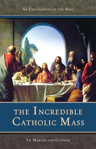 9780895556080: Incredible Catholic Mass: An Explanation of the Mass