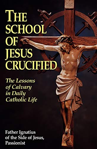 Beispielbild fr The School of Jesus Crucified : The Lessons of Calvary in Daily Catholic Life zum Verkauf von Robinson Street Books, IOBA