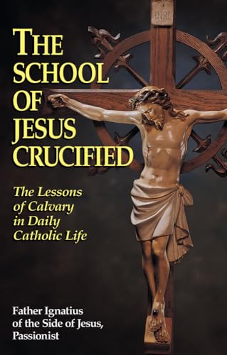 Stock image for The School of Jesus Crucified: The Lessons of Calvary in Daily Catholic Life for sale by ZBK Books