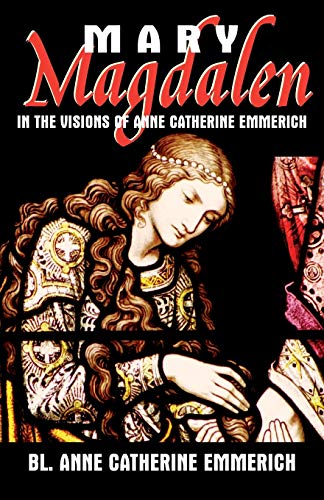 Mary Magdalen: In the Visions of Anne Catherine Emmerich