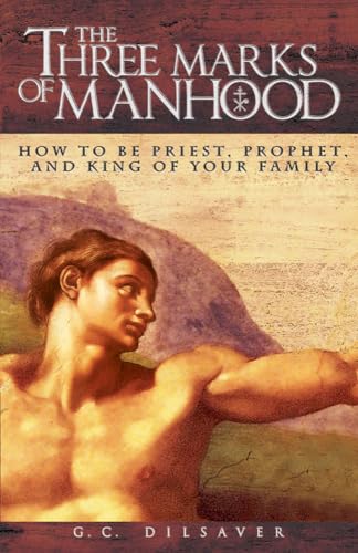 Stock image for The Three Marks of Manhood: How to be Priest, Prophet and King of Your Family for sale by Seattle Goodwill