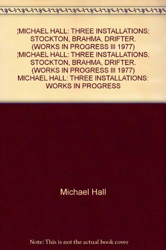 Imagen de archivo de MICHAEL HALL: THREE INSTALLATIONS; STOCKTON, BRAHMA, DRIFTER. (WORKS IN PROGRESS III 1977) a la venta por Zubal-Books, Since 1961