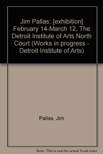 9780895580689: Jim Pallas: [exhibition] February 14-March 12, The Detroit Institute of Arts North Court (Works in progress - Detroit Institute of Arts)
