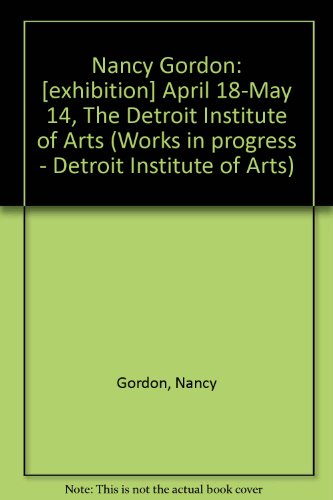Stock image for Nancy Gordon: [exhibition] April 18-May 14, The Detroit Institute of Arts (Works in progress IV - Detroit Institute of Arts) for sale by Zubal-Books, Since 1961