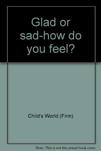 Glad or sad-how do you feel? (9780895650726) by Child's World (Firm)