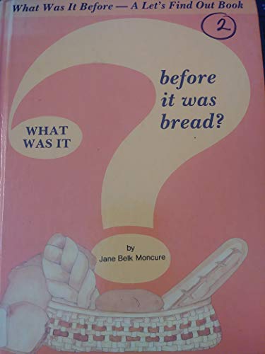 Stock image for What Was It Before It Was Bread (What Was It Before -- A Let's Find Out Book) for sale by ThriftBooks-Dallas