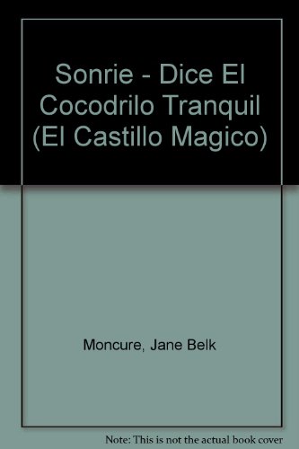 Sonrie - Dice El Cocodrilo Tranquil (El Castillo Magico) (Spanish Edition) (9780895659323) by Moncure, Jane Belk