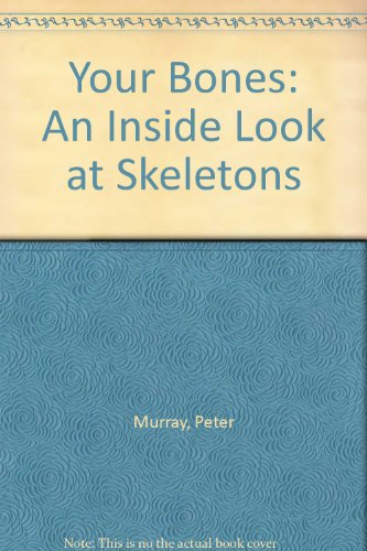 Your Bones: An Inside Look at Skeletons (9780895659682) by Murray, Peter; Woodworth, Viki