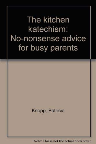 Beispielbild fr The kitchen katechism: No-nonsense advice for busy parents zum Verkauf von Wonder Book