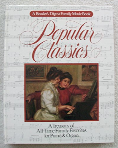 Imagen de archivo de Popular Classics (A Reader's Digest Family Music Book) ~ A Treasury of All-Time Family Favorites for Piano Organ a la venta por Books of the Smoky Mountains