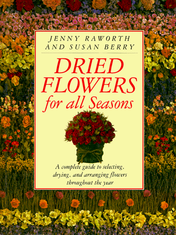 9780895775221: Dried Flowers for All Seasons: A Complete Guide to Selecting, Drying, and Arranging Flowers Throughout the Year