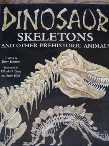 Dinosaur Skeletons and Other Prehistoric Animals (9780895776785) by Johnson, Jinny; Gray, Elizabeth; Kirk, Steve