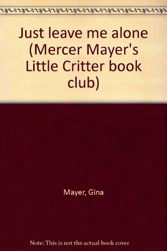 Just leave me alone (Mercer Mayer's Little Critter book club) (9780895777836) by [???]