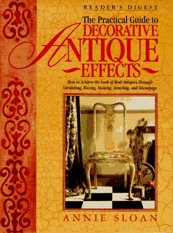 Stock image for The Practical Guide to Decorative Antique Effects: How to Achieve the Look of Real Antiques Through Varnishing, Waxing, Staining, Colorwashing for sale by WorldofBooks